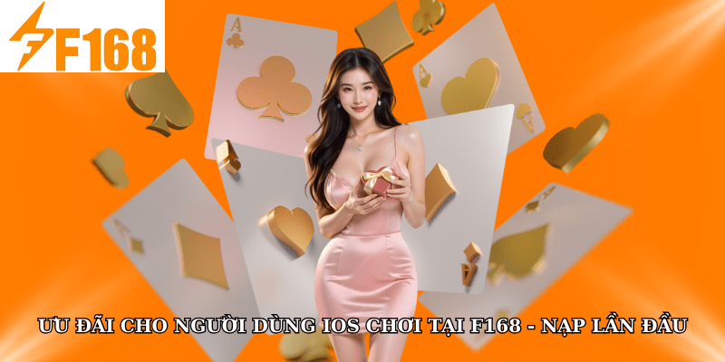 Ưu Đãi Độc Quyền Cho Người Dùng IOS Chơi Tại F168 4 Ưu đãi cho người dùng iOS chơi tại F168 - Nạp lần đầu